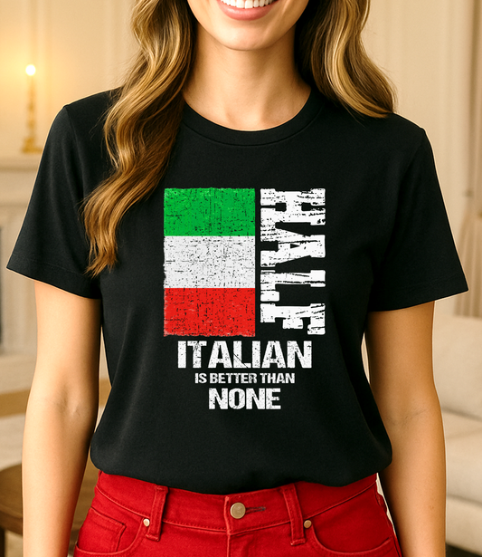 Half Italian is Better Than None T-shirt